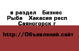  в раздел : Бизнес » Рыба . Хакасия респ.,Саяногорск г.